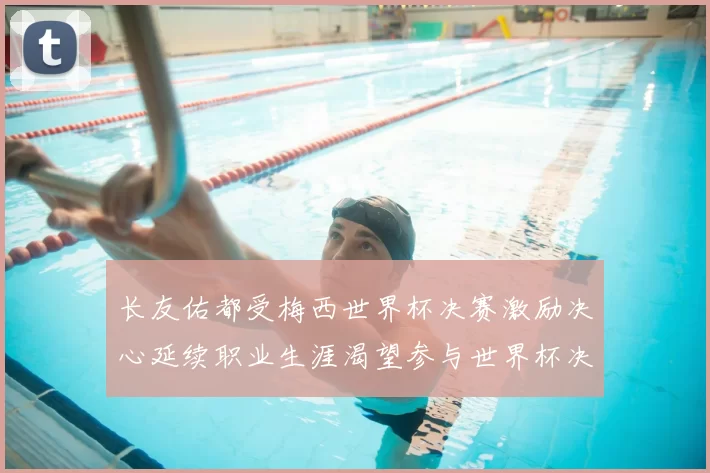 长友佑都受梅西世界杯决赛激励决心延续职业生涯渴望参与世界杯决赛