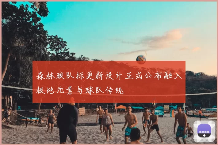 森林狼队标更新设计正式公布融入极地元素与球队传统