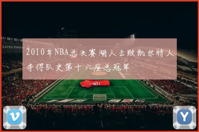 2010年NBA总决赛湖人击败凯尔特人夺得队史第十六座总冠军