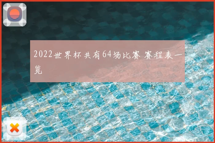 2022世界杯共有64场比赛 赛程表一览