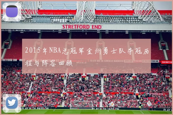 2015年NBA总冠军金州勇士队夺冠历程与阵容回顾
