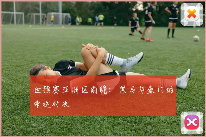世预赛亚洲区前瞻:黑马与豪门的命运对决