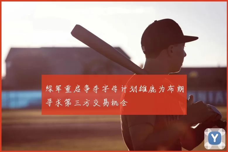 绿军重启争夺字母计划雄鹿为布朗寻求第三方交易机会