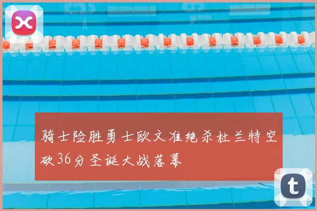 骑士险胜勇士欧文准绝杀杜兰特空砍36分圣诞大战落幕
