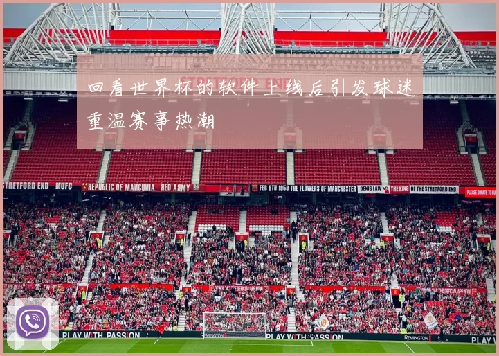 回看世界杯的软件上线后引发球迷重温赛事热潮