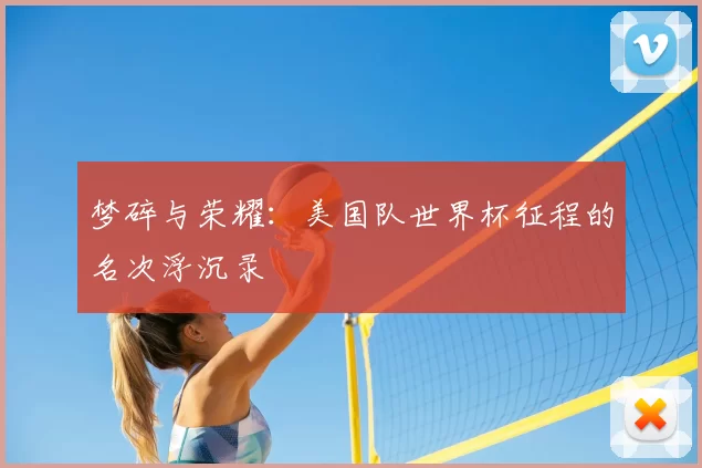 梦碎与荣耀:美国队世界杯征程的名次浮沉录
